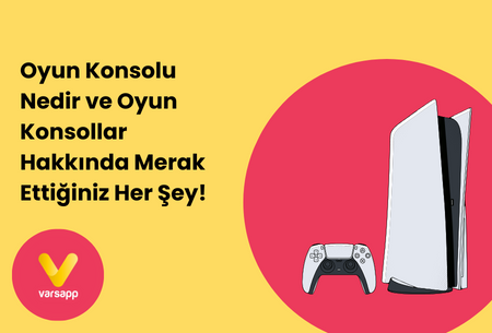 Oyun Konsolu Nedir ve Oyun Konsolları Hakkında Merak Ettiğiniz Her Şey!