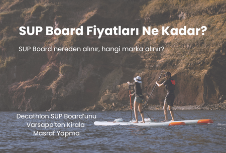 SUP Board Fiyatları 2026: SUP Board Satın Almak mı, Kiralamak mı?