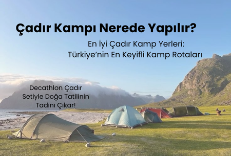 En İyi Çadır Kamp Yerleri: Türkiye’nin En Keyifli Rotaları