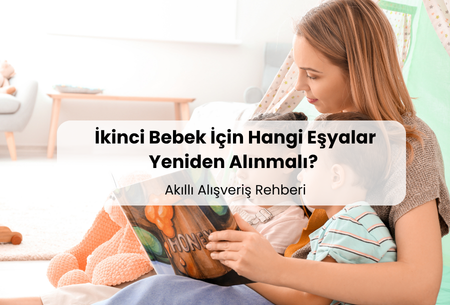 İkinci Bebek İçin Hangi Eşyalar Yeniden Alınmalı? (Akıllı Alışveriş Rehberi)
