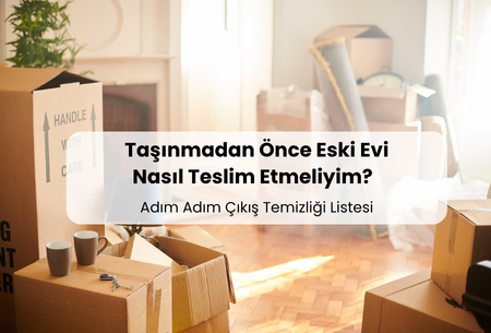 Taşınmadan Önce Eski Evi Nasıl Teslim Etmeliyim? (Adım Adım Çıkış Temizliği Listesi)