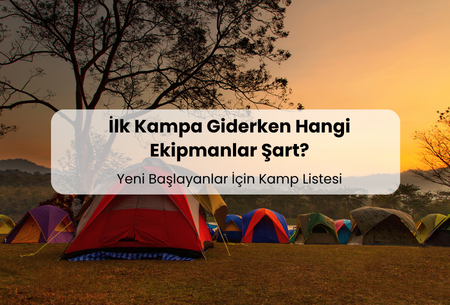 İlk Kampa Giderken Hangi Ekipmanlar Şart? (Yeni Başlayanlar İçin Kamp Listesi)