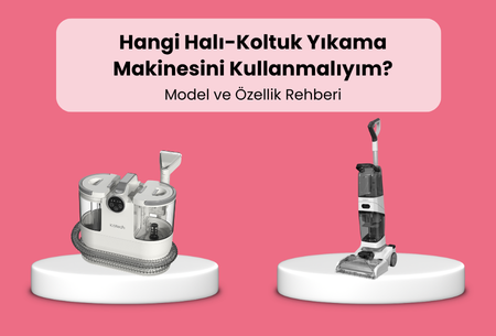 Hangi Halı-Koltuk Yıkama Makinesini Kullanmalıyım? (Model ve Özellik Rehberi)